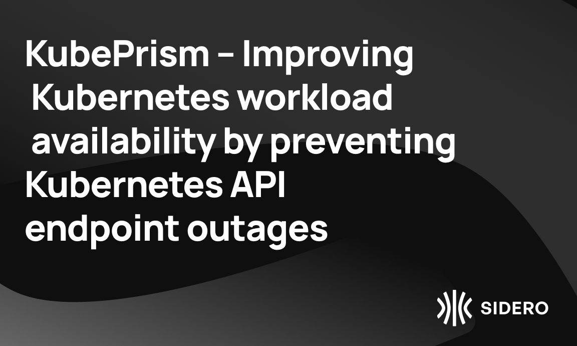 KubePrism – Improving Kubernetes workload availability by preventing Kubernetes API endpoint outages